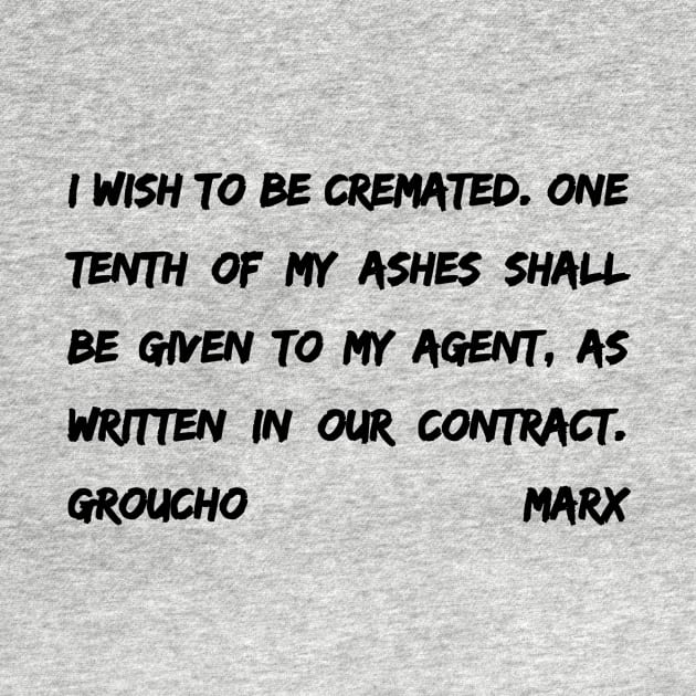 Groucho Marx Quote - I Wish To Be Cremated One Tenth Of My Ashes- Funny Actor Gift by BubbleMench
